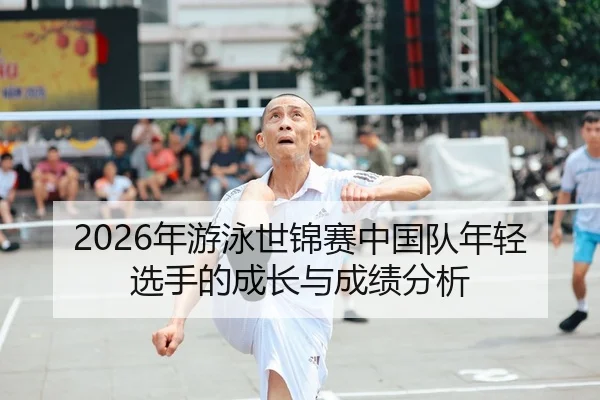 2026年游泳世锦赛中国队年轻选手的成长与成绩分析