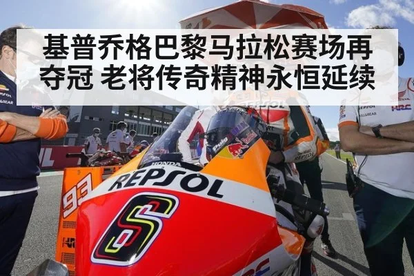 基普乔格巴黎马拉松赛场再夺冠 老将传奇精神永恒延续